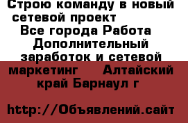 Строю команду в новый сетевой проект GREENWAY - Все города Работа » Дополнительный заработок и сетевой маркетинг   . Алтайский край,Барнаул г.